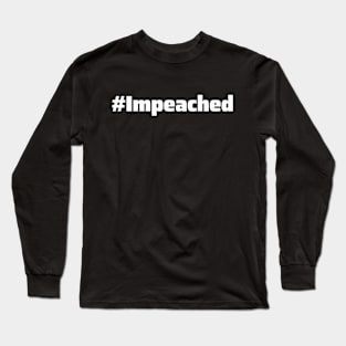 #Impeached - Donald Trump Impeached Long Sleeve T-Shirt